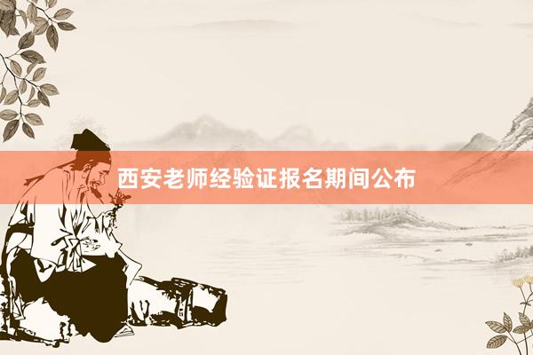 西安老师经验证报名期间公布
